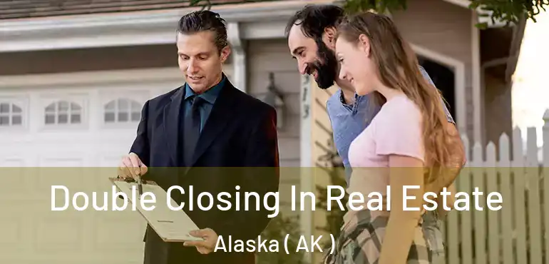 Double Closing In Real Estate Alaska ( AK )