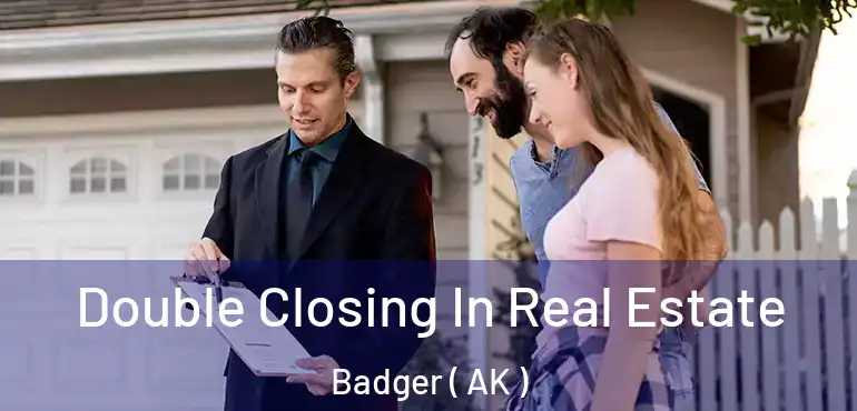 Double Closing In Real Estate Badger ( AK )