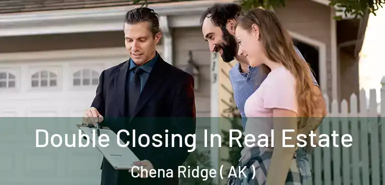  Double Closing In Real Estate Chena Ridge ( AK )
