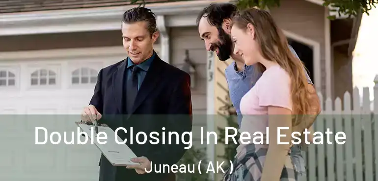 Double Closing In Real Estate Juneau ( AK )