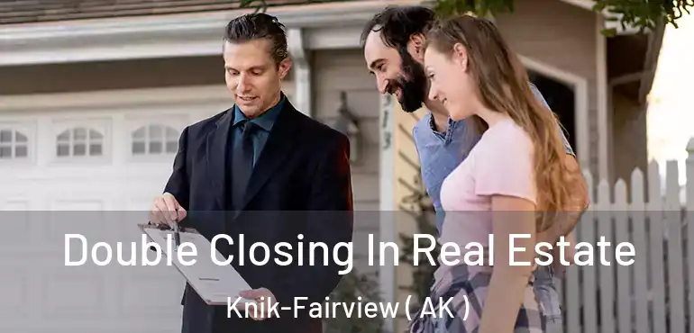  Double Closing In Real Estate Knik-Fairview ( AK )