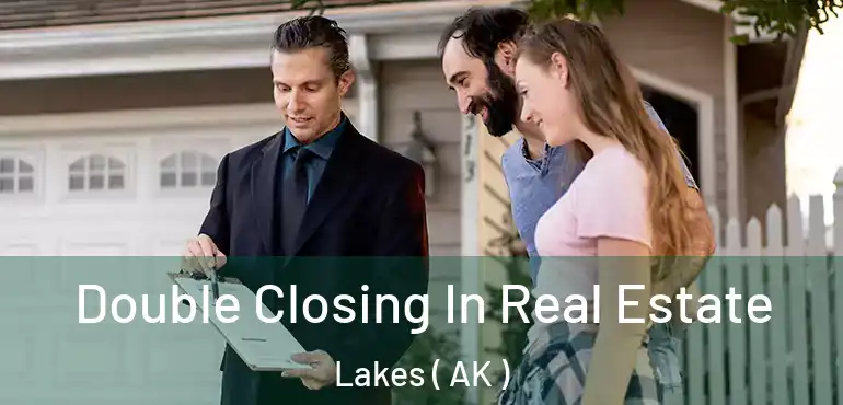  Double Closing In Real Estate Lakes ( AK )
