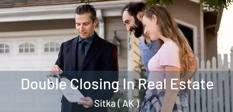 Double Closing In Real Estate Sitka ( AK )