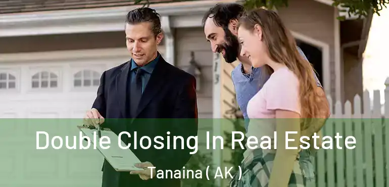  Double Closing In Real Estate Tanaina ( AK )