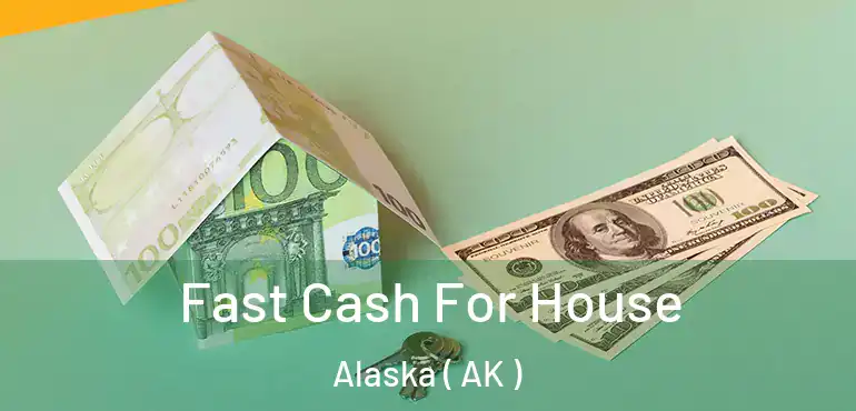 Fast Cash For House Alaska ( AK )