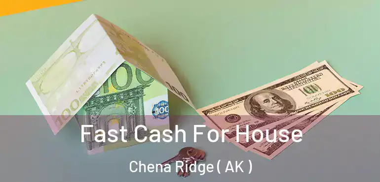  Fast Cash For House Chena Ridge ( AK )