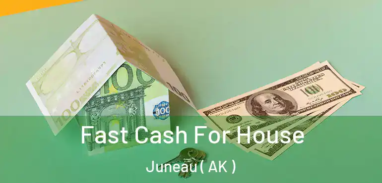Fast Cash For House Juneau ( AK )