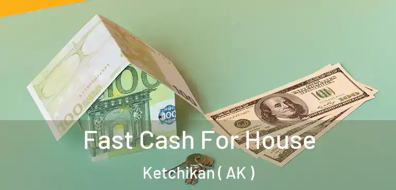  Fast Cash For House Ketchikan ( AK )