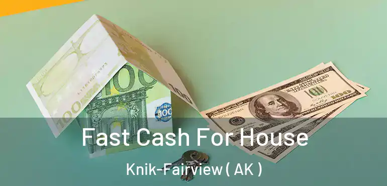  Fast Cash For House Knik-Fairview ( AK )