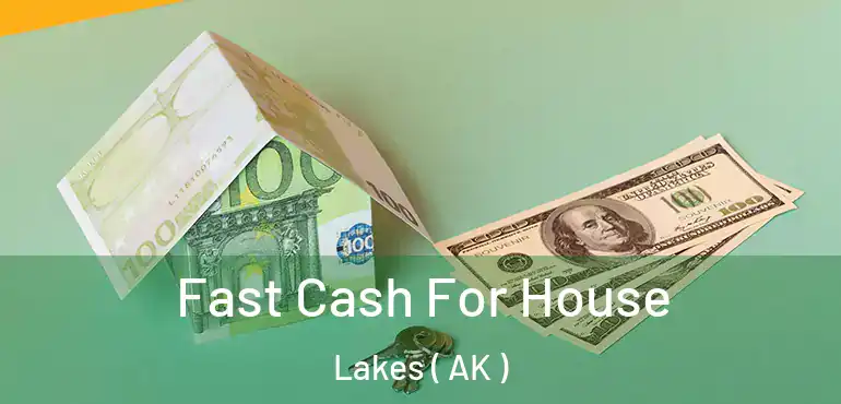  Fast Cash For House Lakes ( AK )