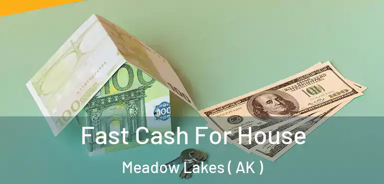 Fast Cash For House Meadow Lakes ( AK )