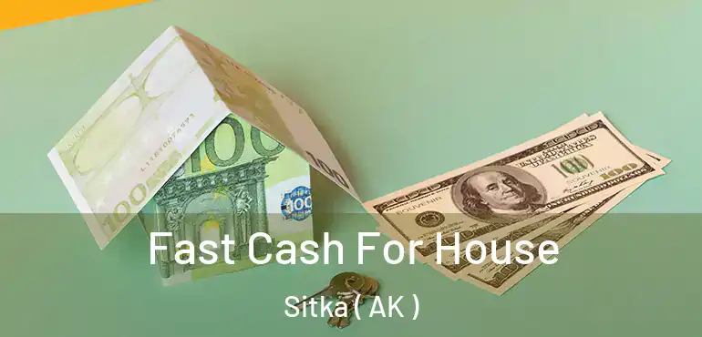  Fast Cash For House Sitka ( AK )
