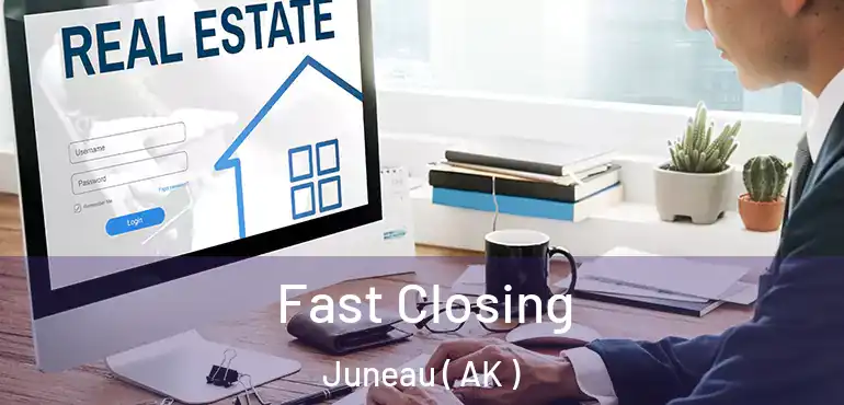 Fast Closing Juneau ( AK )