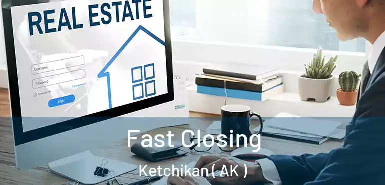  Fast Closing Ketchikan ( AK )
