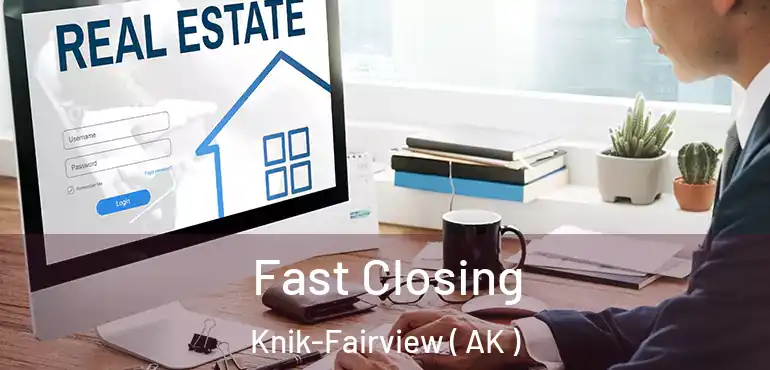  Fast Closing Knik-Fairview ( AK )