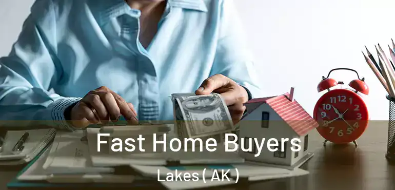 Fast Home Buyers Lakes ( AK )