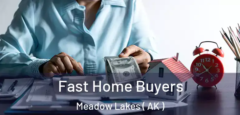 Fast Home Buyers Meadow Lakes ( AK )