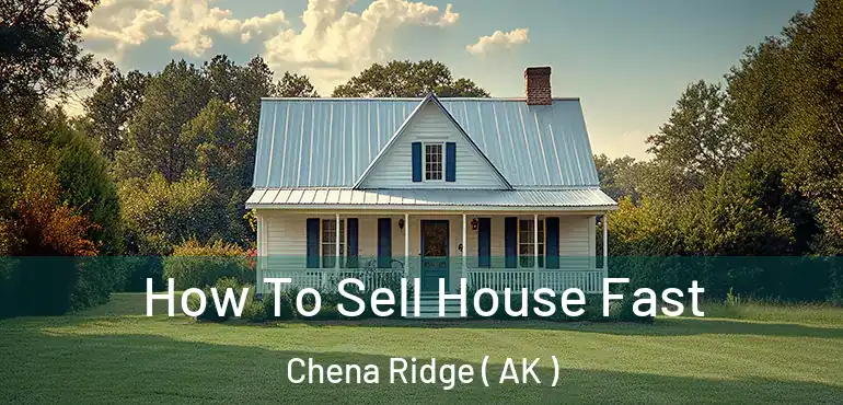  How To Sell House Fast Chena Ridge ( AK )