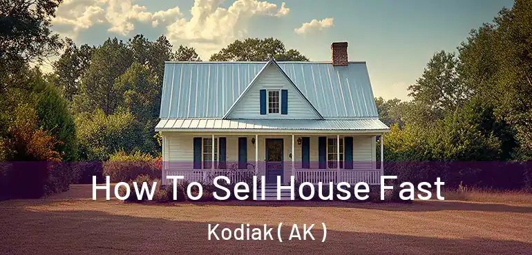 How To Sell House Fast Kodiak ( AK )