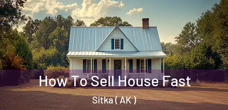  How To Sell House Fast Sitka ( AK )