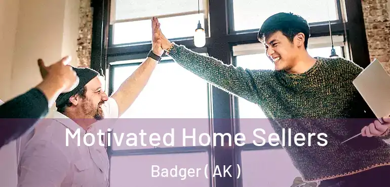 Motivated Home Sellers Badger ( AK )