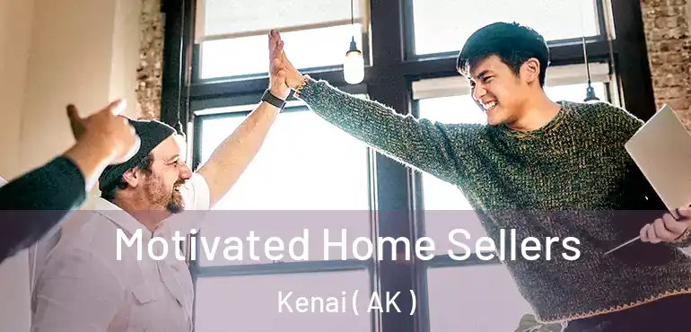  Motivated Home Sellers Kenai ( AK )