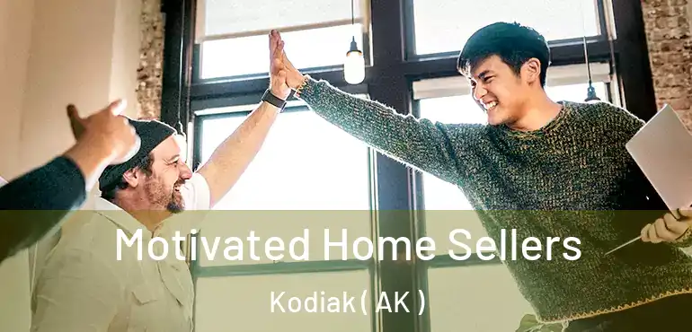  Motivated Home Sellers Kodiak ( AK )