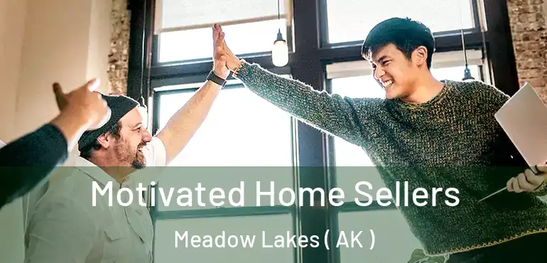 Motivated Home Sellers Meadow Lakes ( AK )
