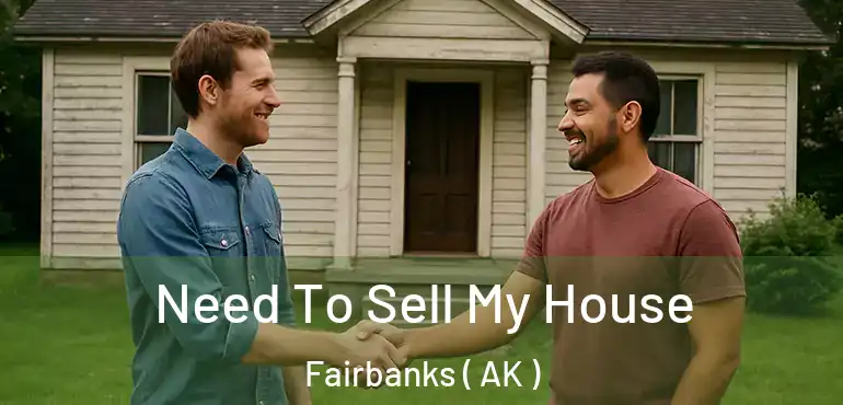 Need To Sell My House Fairbanks ( AK )