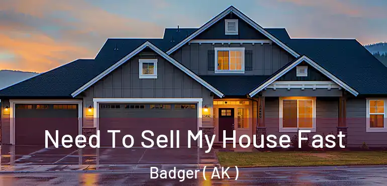  Need To Sell My House Fast Badger ( AK )