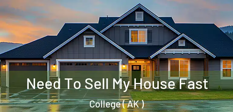 Need To Sell My House Fast College ( AK )