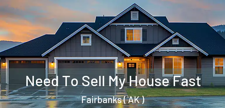  Need To Sell My House Fast Fairbanks ( AK )