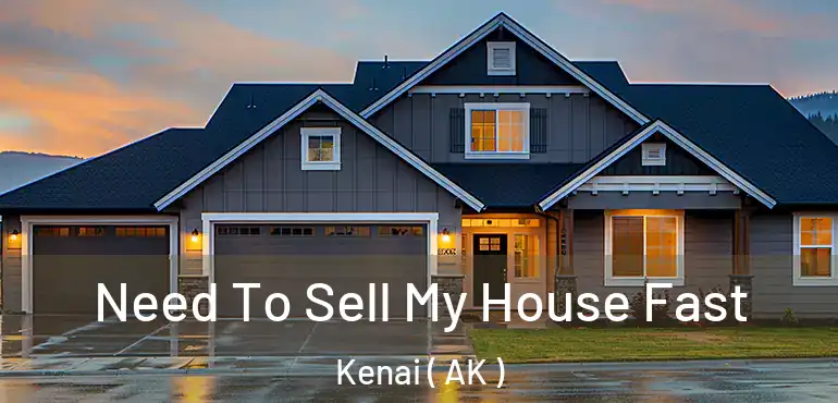  Need To Sell My House Fast Kenai ( AK )