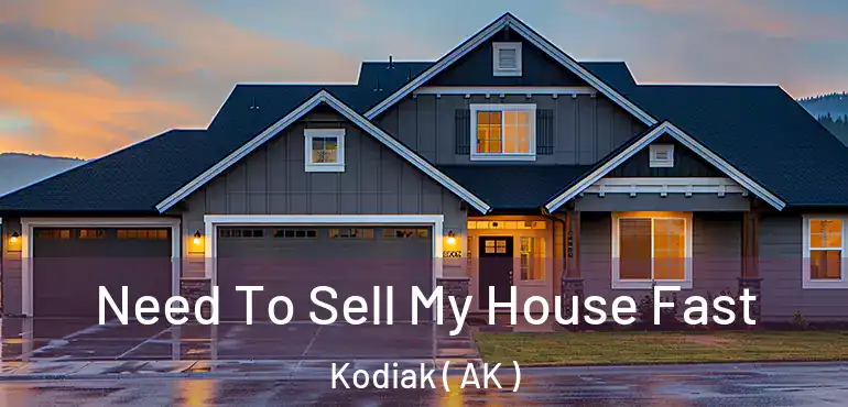 Need To Sell My House Fast Kodiak ( AK )