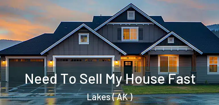  Need To Sell My House Fast Lakes ( AK )