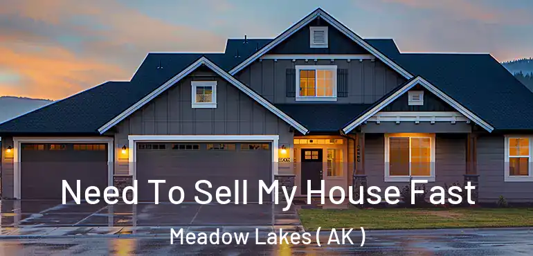  Need To Sell My House Fast Meadow Lakes ( AK )