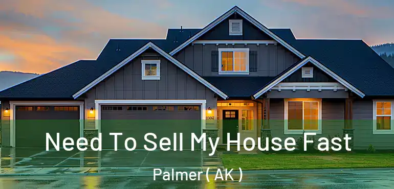 Need To Sell My House Fast Palmer ( AK )