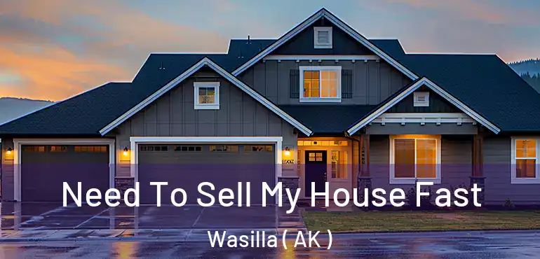 Need To Sell My House Fast Wasilla ( AK )