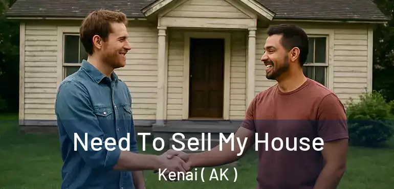  Need To Sell My House Kenai ( AK )
