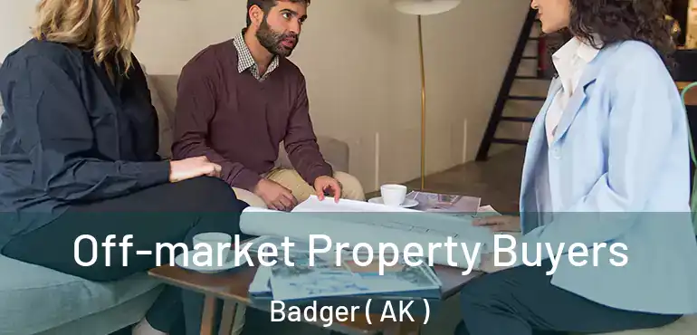 Off-market Property Buyers Badger ( AK )