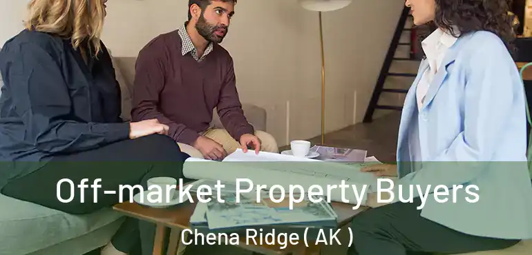 Off-market Property Buyers Chena Ridge ( AK )