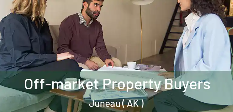 Off-market Property Buyers Juneau ( AK )