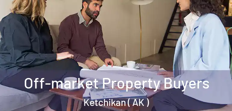 Off-market Property Buyers Ketchikan ( AK )