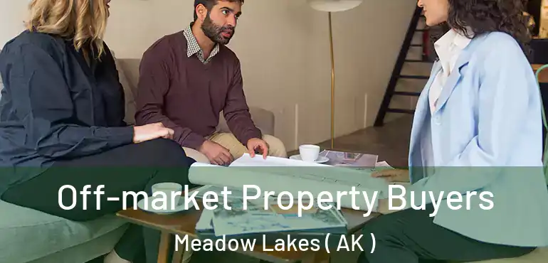 Off-market Property Buyers Meadow Lakes ( AK )