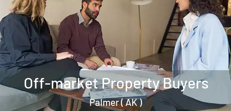 Off-market Property Buyers Palmer ( AK )