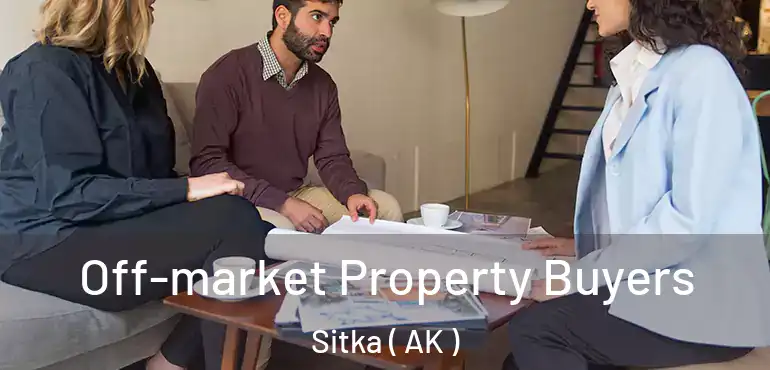 Off-market Property Buyers Sitka ( AK )