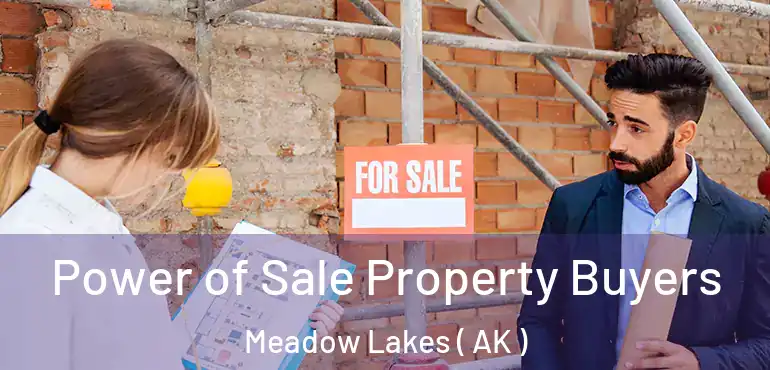 Power of Sale Property Buyers Meadow Lakes ( AK )