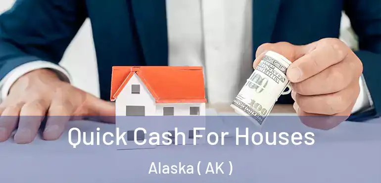 Quick Cash For Houses Alaska ( AK )