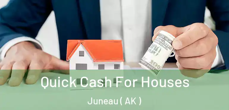 Quick Cash For Houses Juneau ( AK )