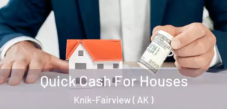  Quick Cash For Houses Knik-Fairview ( AK )